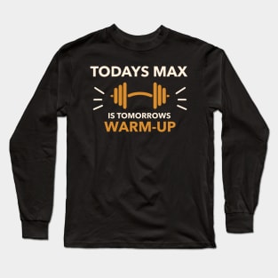 Todays Max is Tomorrows Warm-Up Fitness Long Sleeve T-Shirt
